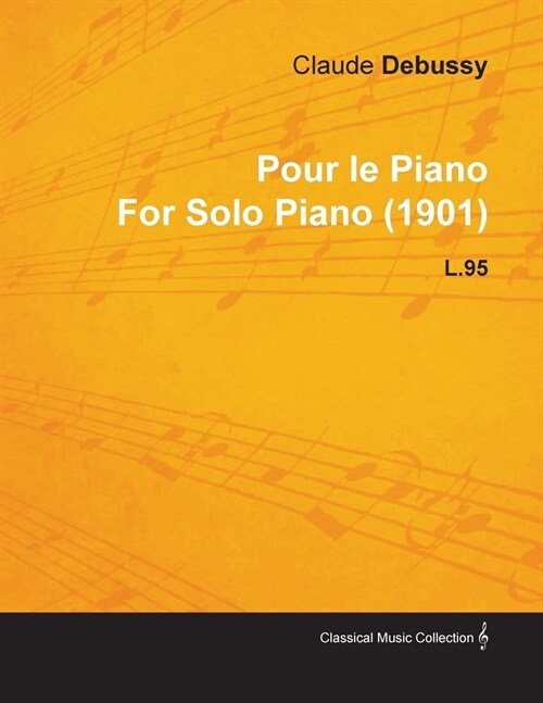 Pour Le Piano by Claude Debussy for Solo Piano (1901) L.95 (Paperback)
