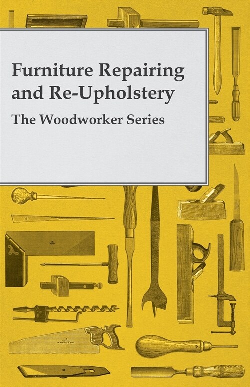 Furniture Repairing and Re-Upholstery - The Woodworker Series (Paperback)