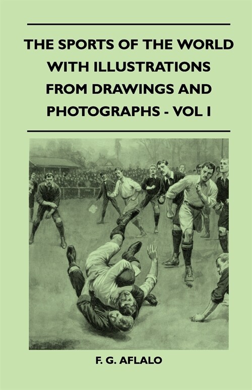 The Sports Of The World With Illustrations From Drawings And Photographs - Vol I (Paperback)