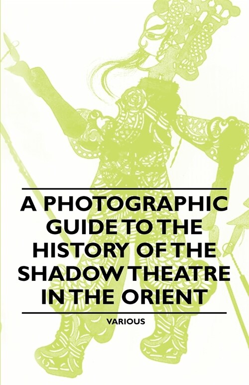 A Photographic Guide to the History of the Shadow Theatre in the Orient (Paperback)