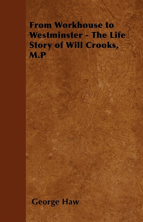 From Workhouse to Westminster - The Life Story of Will Crooks, M.P (Paperback)