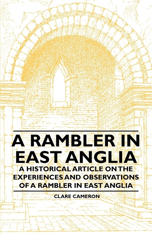 A Rambler in East Anglia - A Historical Article on the Experiences and Observations of a Rambler in East Anglia (Paperback)