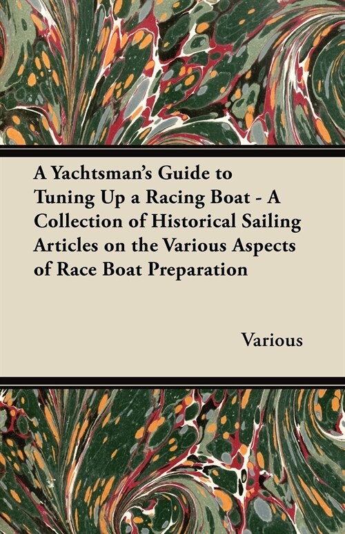 A Yachtsmans Guide to Tuning Up a Racing Boat - A Collection of Historical Sailing Articles on the Various Aspects of Race Boat Preparation (Paperback)