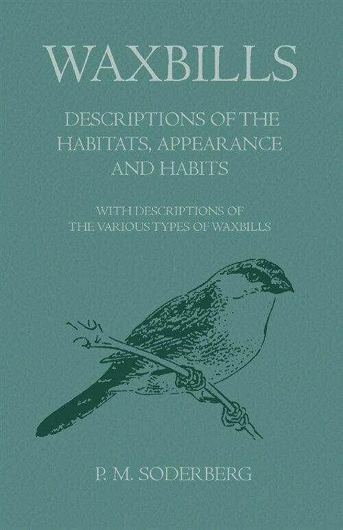 Waxbills - Descriptions of the Habitats, Appearance and Habits - With Descriptions of the Various Types of Waxbills (Paperback)