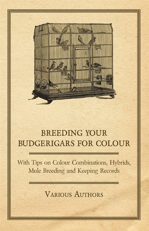 Breeding your Budgerigars for Colour - With Tips on Colour Combinations, Hybrids, Mule Breeding and Keeping Records (Paperback)