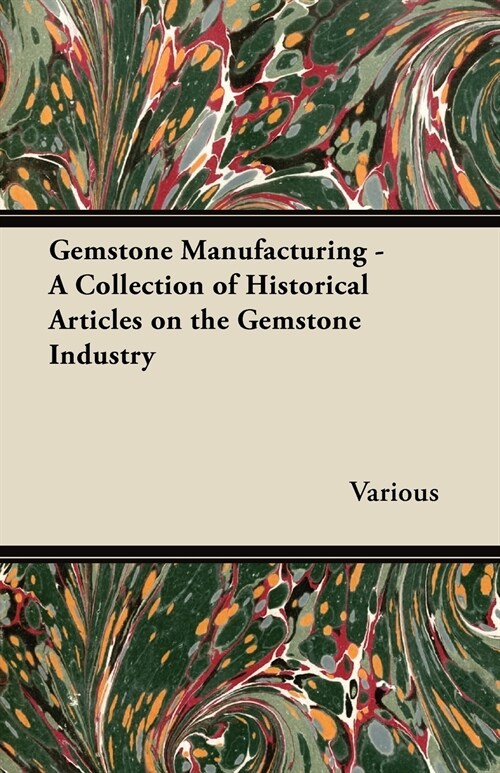 Gemstone Manufacturing - A Collection of Historical Articles on the Gemstone Industry (Paperback)