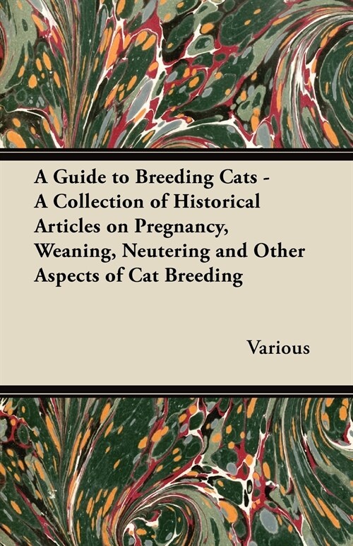 A Guide to Breeding Cats - A Collection of Historical Articles on Pregnancy, Weaning, Neutering and Other Aspects of Cat Breeding (Paperback)