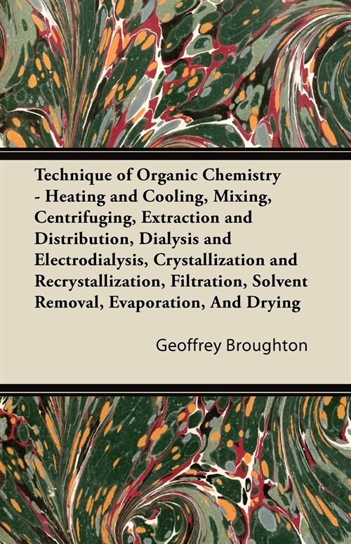 Technique of Organic Chemistry - Heating and Cooling, Mixing, Centrifuging, Extraction and Distribution, Dialysis and Electrodialysis, Crystallization (Paperback)