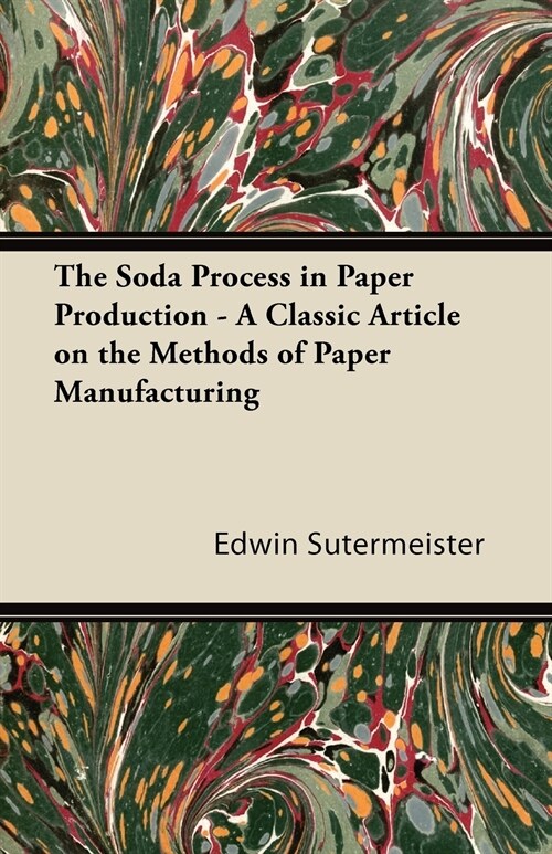 The Soda Process in Paper Production - A Classic Article on the Methods of Paper Manufacturing (Paperback)