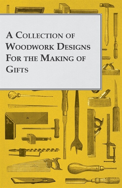 A Collection of Woodwork Designs for the Making of Gifts (Paperback)