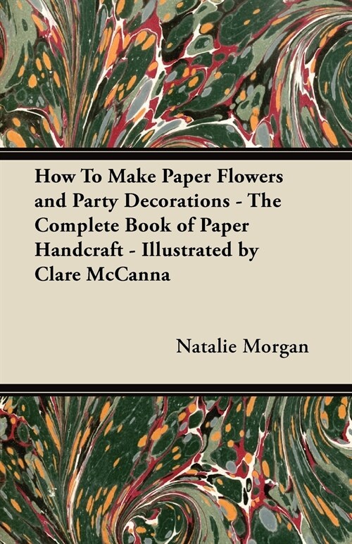 How To Make Paper Flowers and Party Decorations - The Complete Book of Paper Handcraft - Illustrated by Clare McCanna (Paperback)