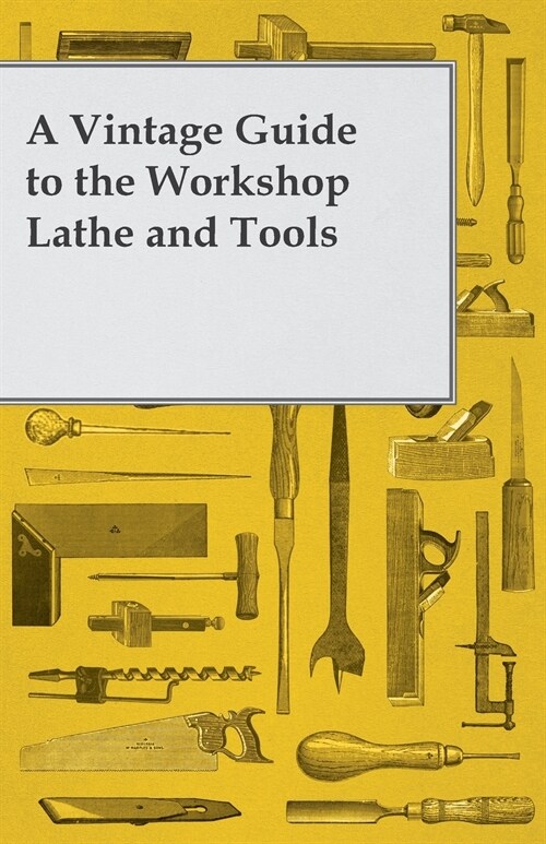 A Vintage Guide to the Workshop Lathe and Tools (Paperback)