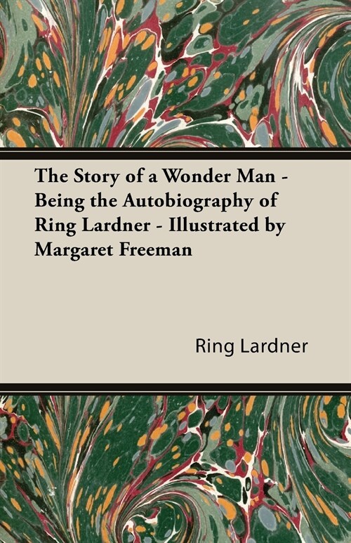 The Story of a Wonder Man - Being the Autobiography of Ring Lardner - Illustrated by Margaret Freeman (Paperback)