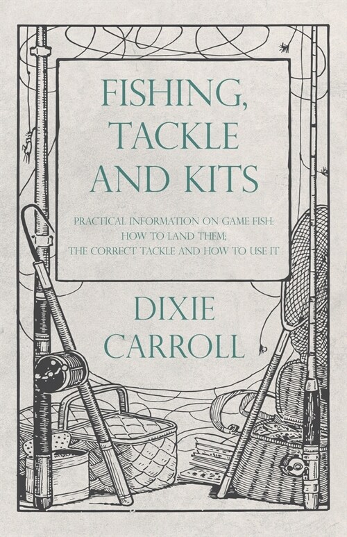 Fishing, Tackle and Kits - Practical Information on Game Fish: How to Land Them; the Correct Tackle and How to Use It (Paperback)