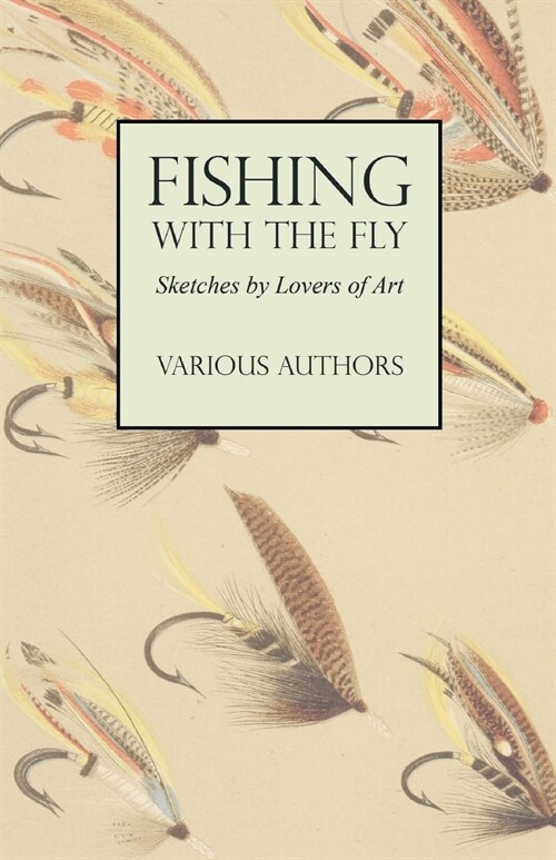 Fishing with the Fly - Sketches by Lovers of the Art (Paperback)