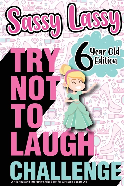 The Try Not to Laugh Challenge Sassy Lassy - 6 Year Old Edition: A Hilarious and Interactive Joke Book for Girls Age 6 Years Old (Paperback)