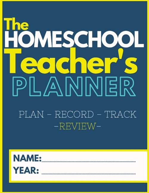 The Homeschool Teachers Planner: The Ultimate Homeschool Planner to Organize Your Lessons and Record, Track and Review Your Childs Homeschooling Pro (Paperback)