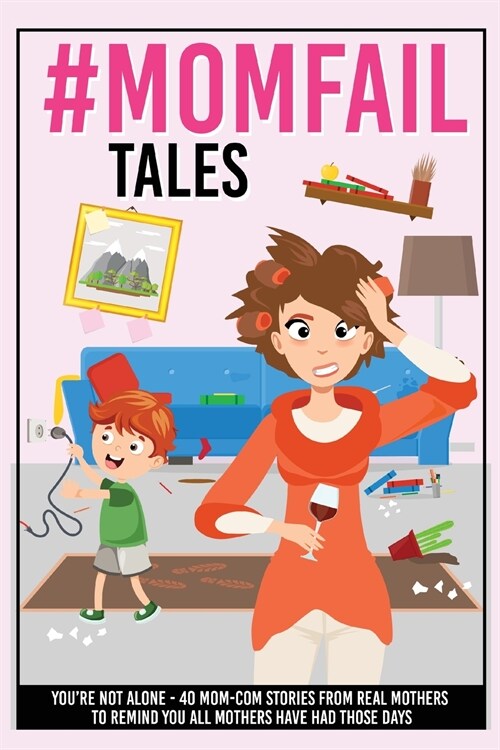 #MomFail Tales - Youre Not Alone: 40 Mom - Com Stories from Real Mothers to Remind You All Mothers Have Had Those Days (Paperback)