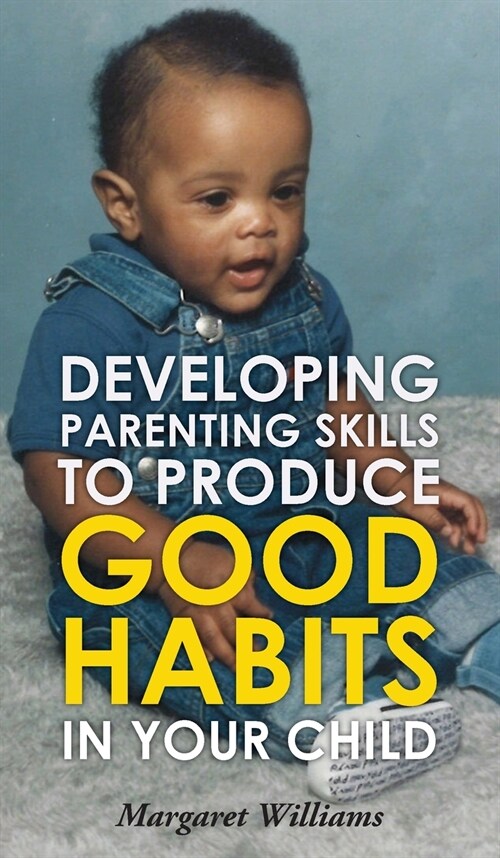 Developing Parenting Skills to Produce Good Habits in Your Child (Hardcover)