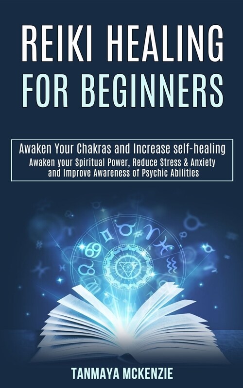 Reiki Healing for Beginners: Awaken Your Chakras and Increase Self-healing (Awaken Your Spiritual Power, Reduce Stress & Anxiety and Improve Awaren (Paperback)