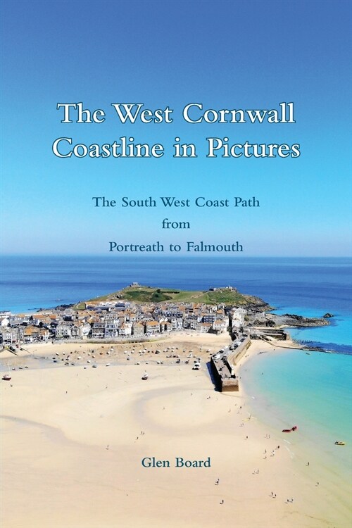 The West Cornwall Coastline in Pictures - The South West Coast Path from Portreath to Falmouth (Paperback)