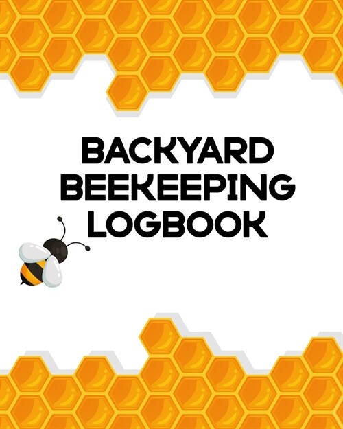 Backyard Beekeeping Logbook: Apiary Queen Catcher Honey Agriculture (Paperback)