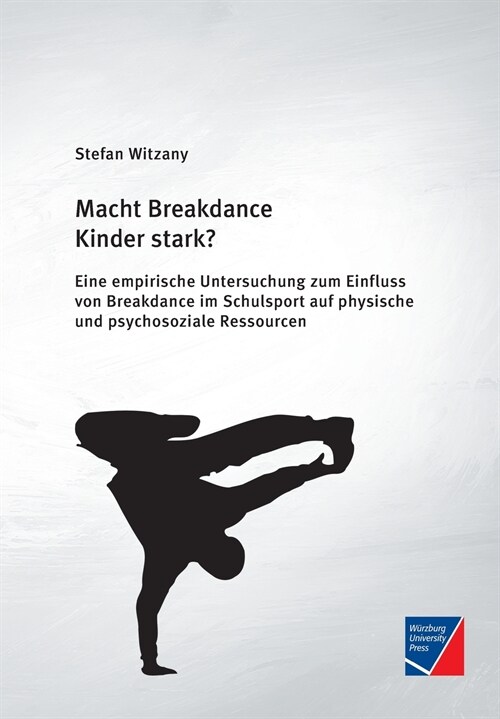 Macht Breakdance Kinder stark?: Eine empirische Untersuchung zum Einfluss von Breakdance im Schulsport auf physische und psychosoziale Ressourcen (Paperback)