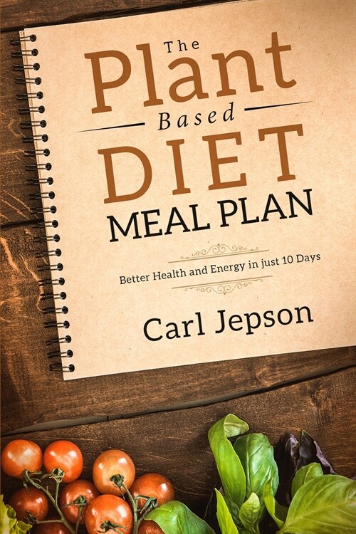 Plant Based Diet Meal Plan: Better Health and Energy in Just 10 Days (Paperback)