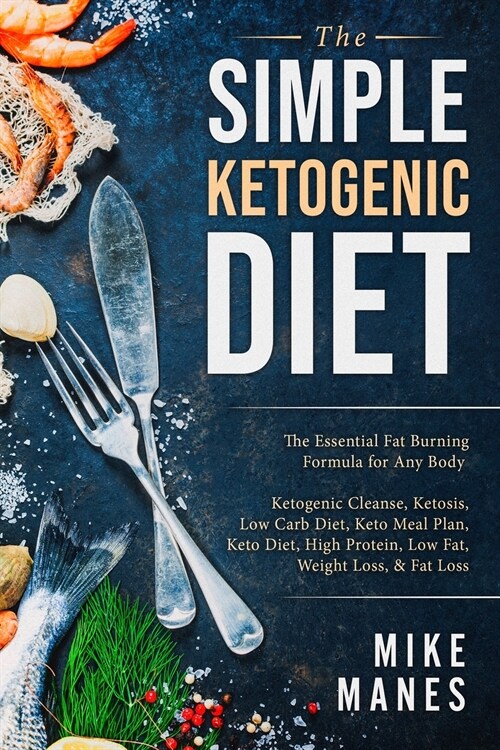 Keto Diet - The Simple Ketogenic Diet: The Essential Fat Burning Formula for Any Body: Ketogenic Cleanse, Ketosis, Low Carb Diet, Keto Meal Plan, Keto (Paperback)