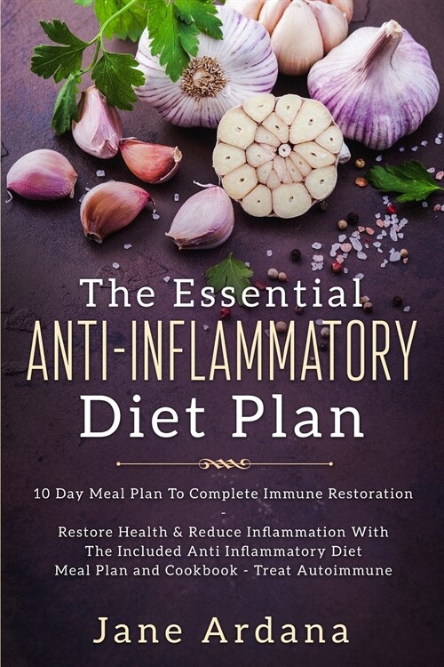 Anti Inflammatory Diet For Beginners - The Essential Anti-Inflammatory Diet Plan: 10 Day Meal Plan To Complete Immune Restoration (Paperback)