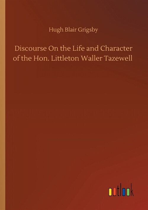 Discourse On the Life and Character of the Hon. Littleton Waller Tazewell (Paperback)