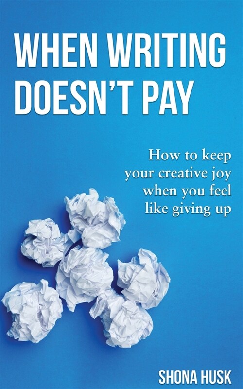 When Writing Doesnt Pay: How to keep your creative joy when you feel like giving up (Paperback)