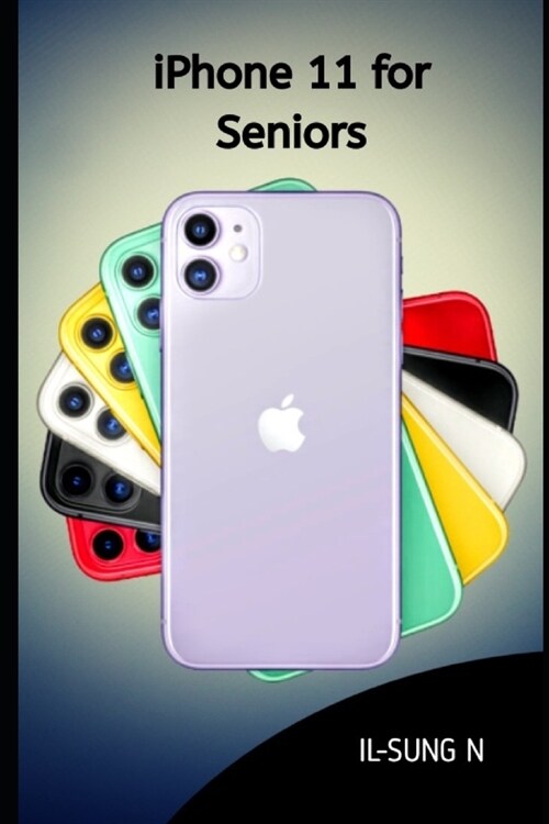 Iphone 11 for seniors: Step by step quick instruction manual and user guide for iPhone 11 for beginners and newbies (Paperback)