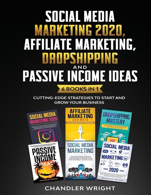 Social Media Marketing 2020: Affiliate Marketing, Dropshipping and Passive Income Ideas - 6 Books in 1 - Cutting-Edge Strategies to Start and Grow (Paperback)