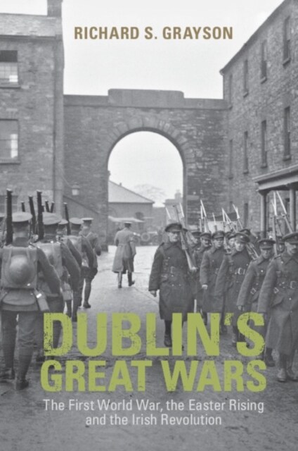 Dublins Great Wars : The First World War, the Easter Rising and the Irish Revolution (Paperback)