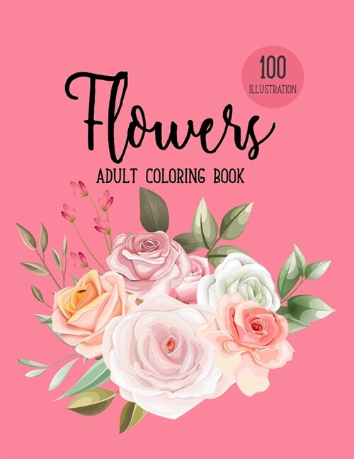 Flowers Coloring Book: Biggest Coloring Book For Adults, 100 Realistic Images To Soothe The SOUL, Stress Relieving Designs for Adults RELAXAT (Paperback)