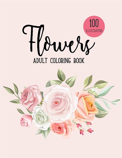 Flowers Coloring Book: An Adult Coloring Book with Beautiful Realistic Flowers, Bouquets, Floral Designs, Sunflowers, Roses, Leaves, Spring, (Paperback)