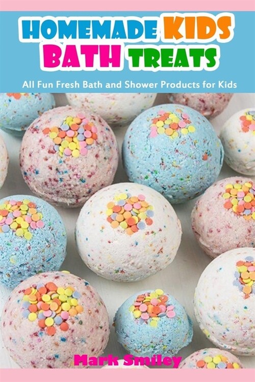 Homemade Kids Bath Treats: All Fun Fresh Bath and Shower Products for Kids (Paperback)