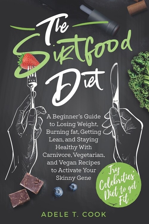 The Sirtfood Diet: A Beginners Guide to Losing Weight, Burning Fat, Getting Lean, and Staying Healthy With Carnivore, Vegetarian, and Ve (Paperback)