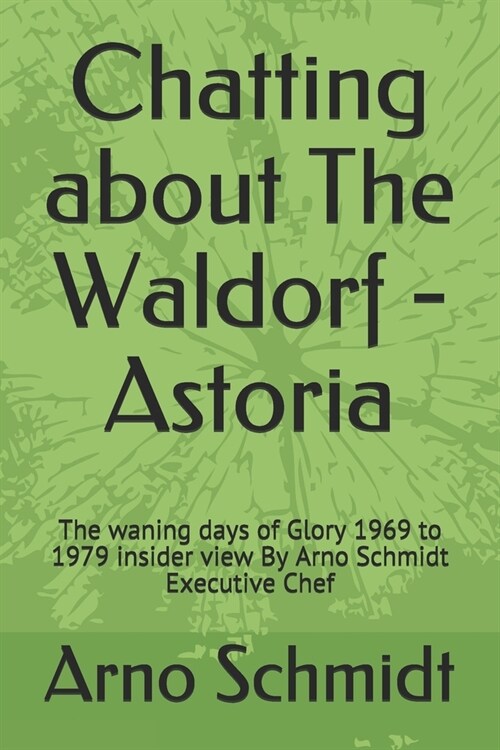 Chatting about The Waldorf - Astoria: The waning days of Glory 1969 to 1979 insider view By Arno Schmidt Executive Chef (Paperback)