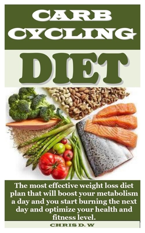 Carb Cycling Diet: The most effective weight loss diet plan that will boost your metabolism a day and you start burning the next day and (Paperback)
