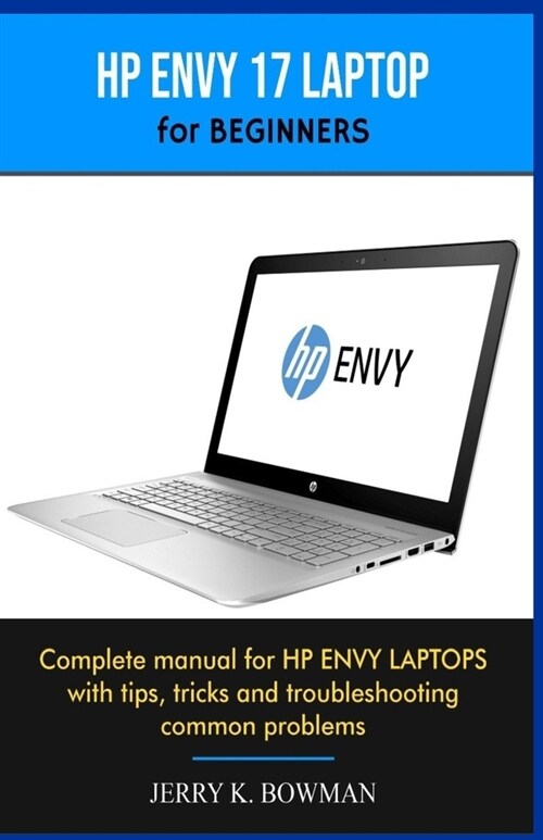 HP ENVY 17 LAPTOP for BEGINNERS: Complete manual for HP ENVY LAPTOPS with tips, tricks and troubleshooting common problems (Paperback)