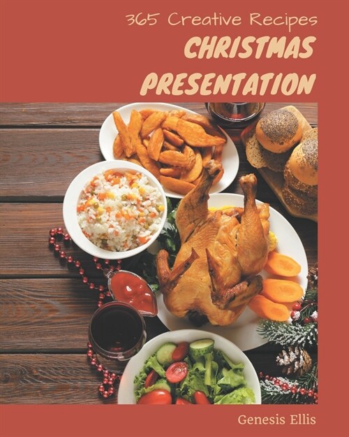 365 Creative Christmas Presentation Recipes: The Best Christmas Presentation Cookbook on Earth (Paperback)