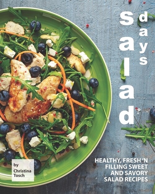 Salad Days: Healthy, Fresh n Filling Sweet and Savory Salad Recipes (Paperback)