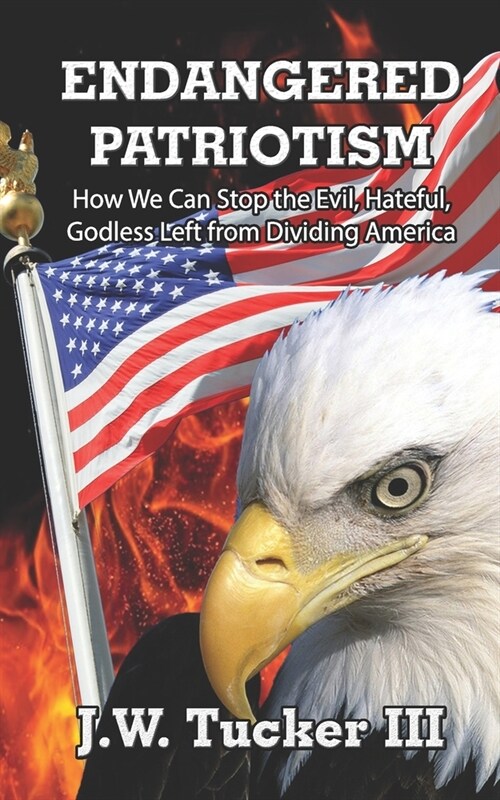 Endangered Patriotism: How We Can Stop the Evil, Hateful, Godless Left from Dividing Our Country (Paperback)