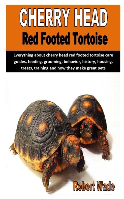 Cherry Head Red Footed Tortoise: Everything about cherry head red footed tortoise care guides, feeding, grooming, behavior, history, housing, treats, (Paperback)