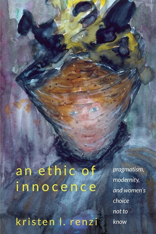 An Ethic of Innocence: Pragmatism, Modernity, and Womens Choice Not to Know (Paperback)