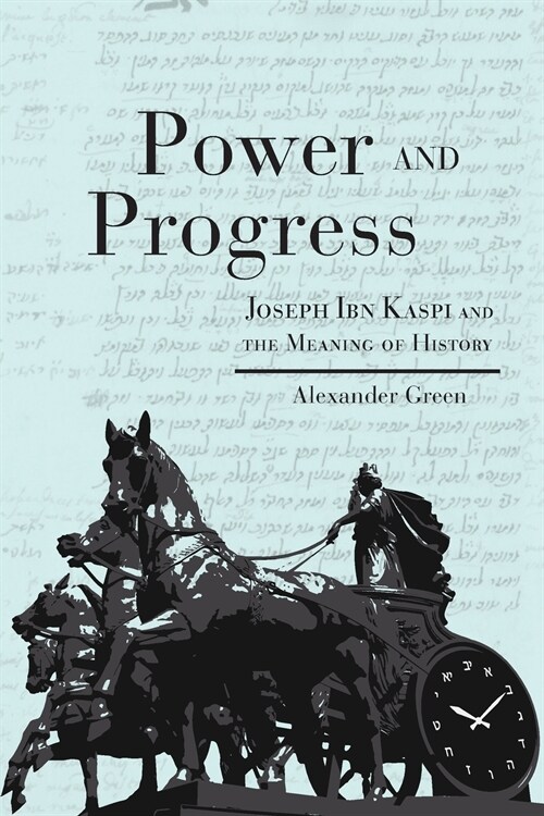 Power and Progress: Joseph Ibn Kaspi and the Meaning of History (Paperback)