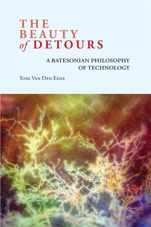 The Beauty of Detours: A Batesonian Philosophy of Technology (Paperback)