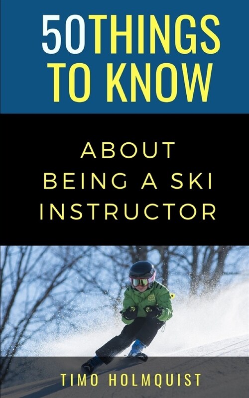 50 Things to Know about Being a Ski Instructor: 50 Travel Tips from a Local (Paperback)